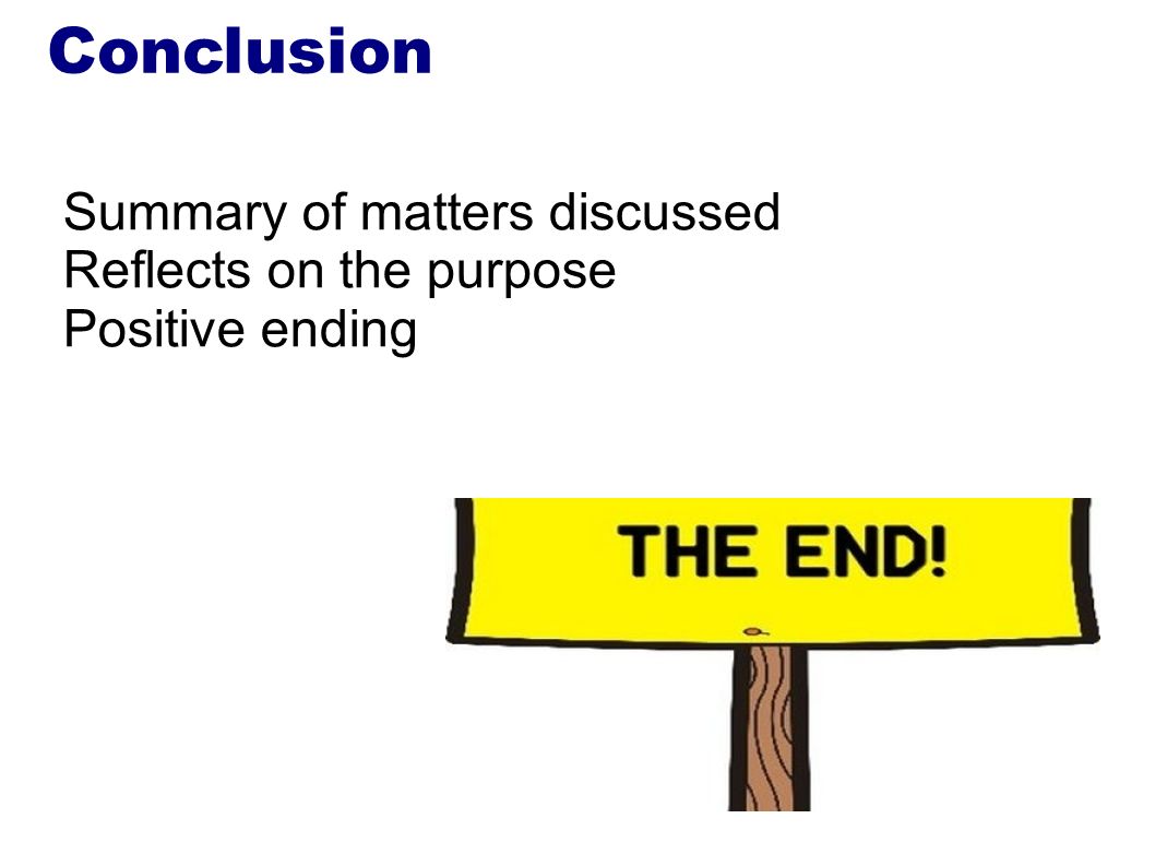 Conclusion Summary of matters discussed Reflects on the purpose Positive ending