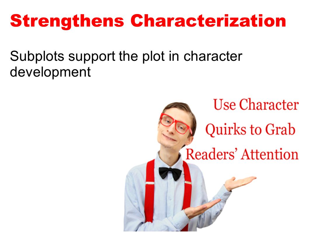 Strengthens Characterization Subplots support the plot in character development