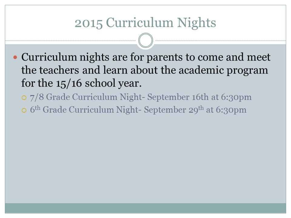 2015 Curriculum Nights Curriculum nights are for parents to come and meet the teachers and learn about the academic program for the 15/16 school year.