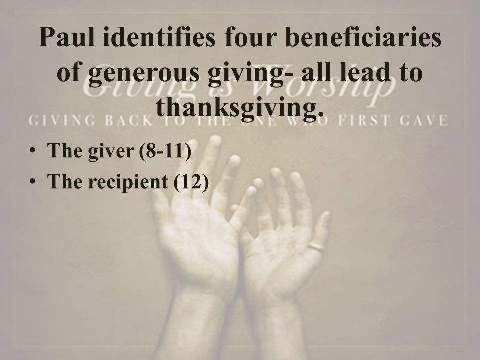Paul identifies four beneficiaries of generous giving- all lead to thanksgiving.