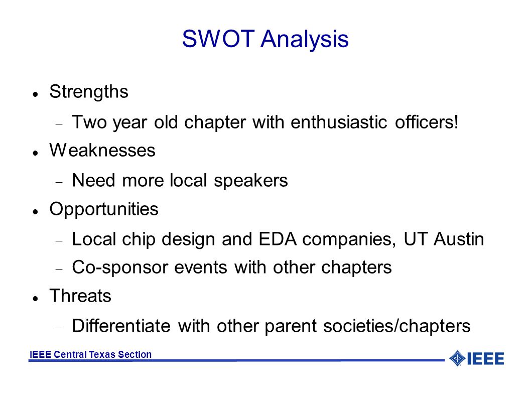 IEEE Central Texas Section SWOT Analysis Strengths  Two year old chapter with enthusiastic officers.