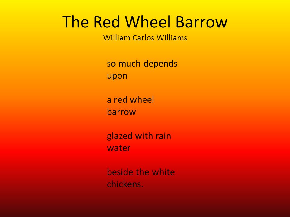 So Depends Upon… 16-word poems inspired by William Carlos Williams' Red Wheel Barrow” - ppt download