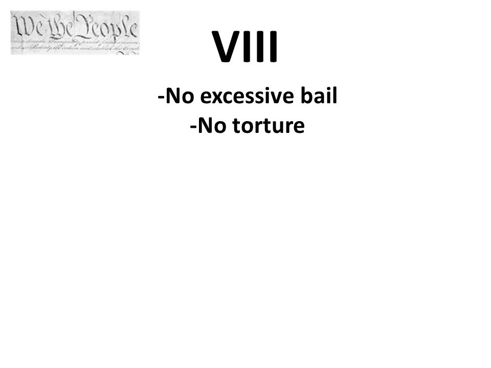 VIII -No excessive bail -No torture