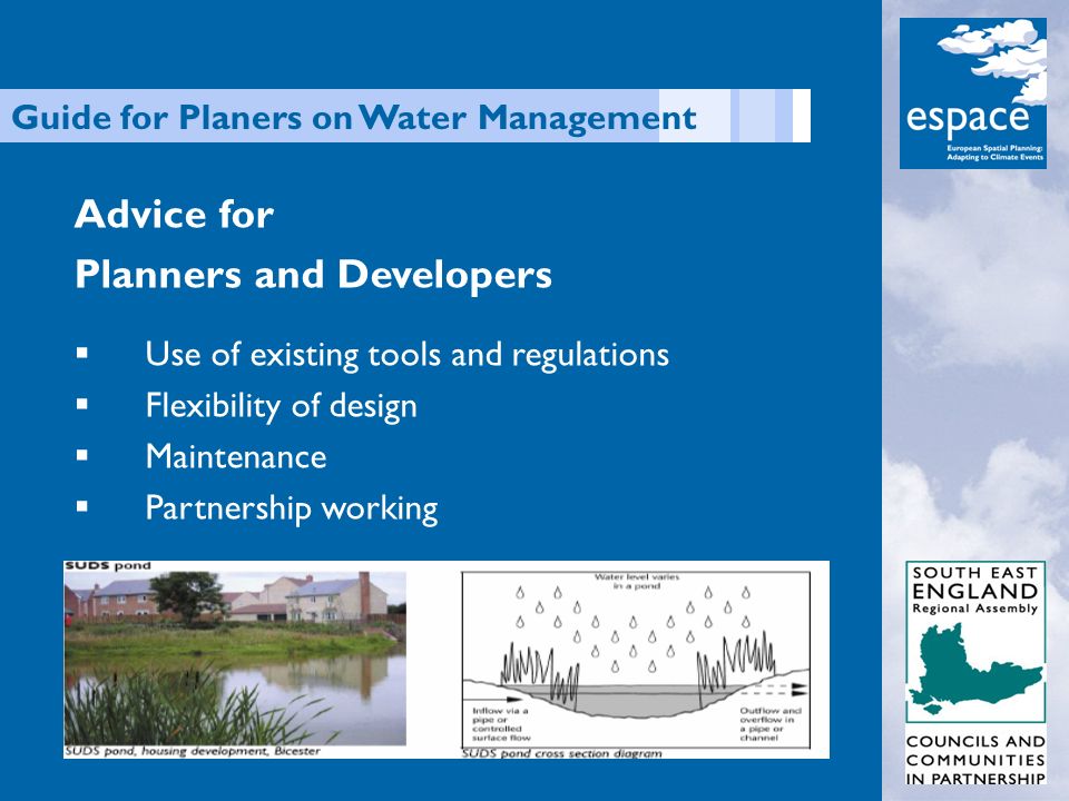 Guide for Planers on Water Management Advice for Planners and Developers  Use of existing tools and regulations  Flexibility of design  Maintenance  Partnership working