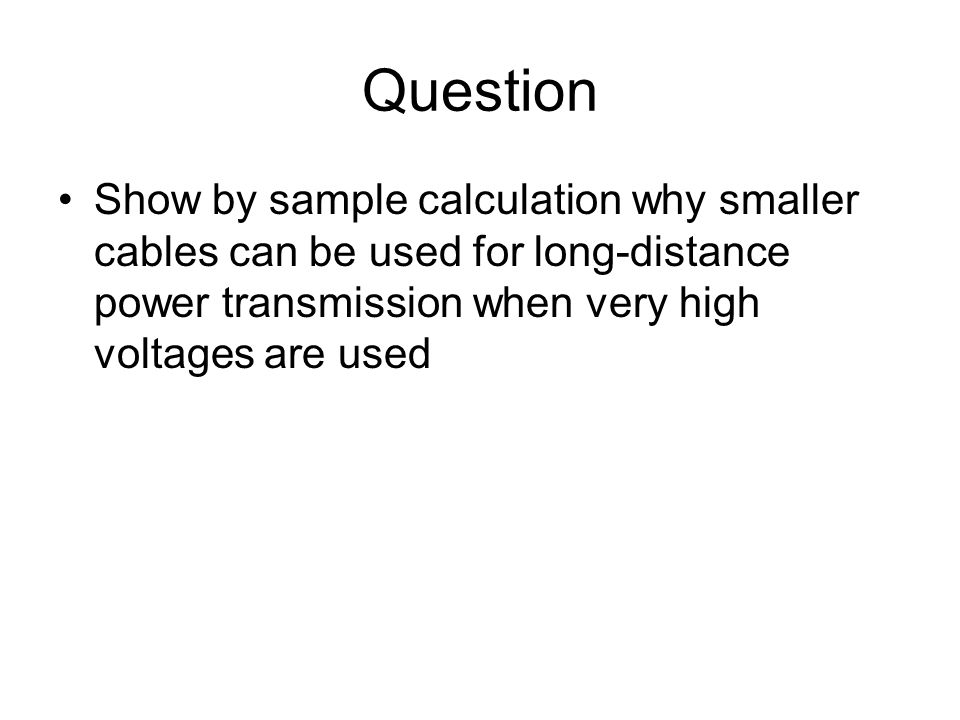 Question Show by sample calculation why smaller cables can be used for long-distance power transmission when very high voltages are used