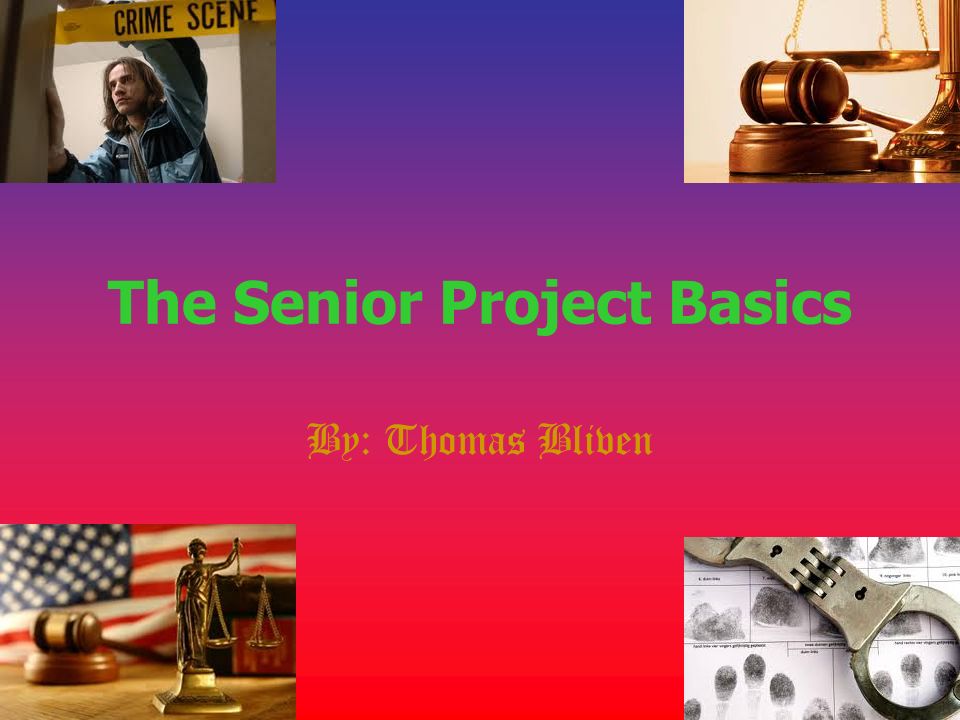The Senior Project Basics By: Thomas Bliven