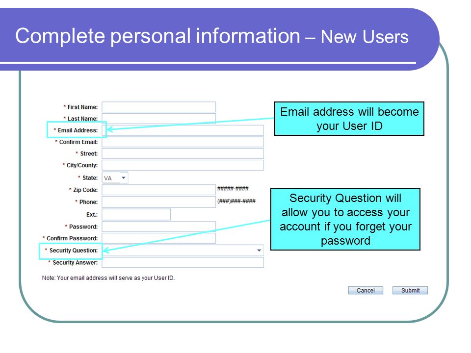 Complete personal information – New Users  address will become your User ID Security Question will allow you to access your account if you forget your password