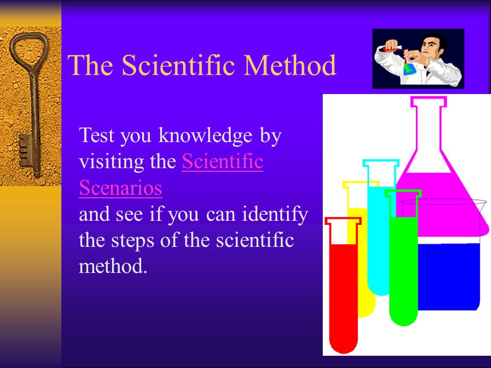 The Scientific Method Test you knowledge by visiting the Scientific ScenariosScientific Scenarios and see if you can identify the steps of the scientific method.