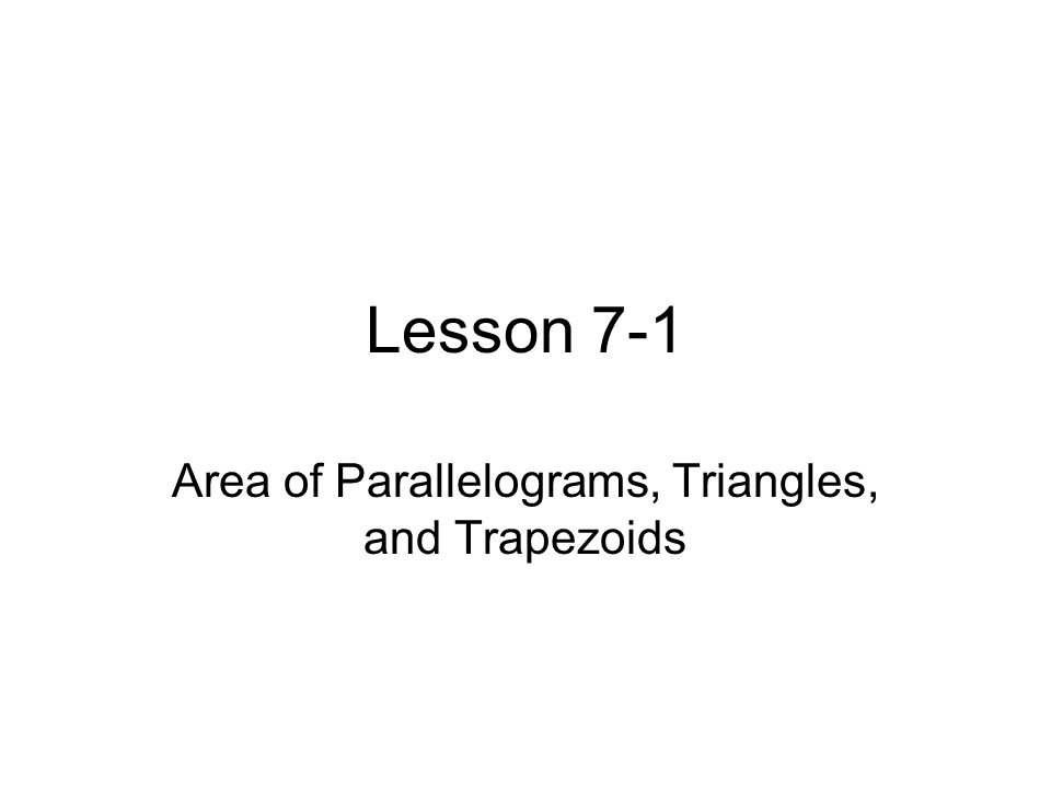 Lesson 7-1 Area of Parallelograms, Triangles, and Trapezoids