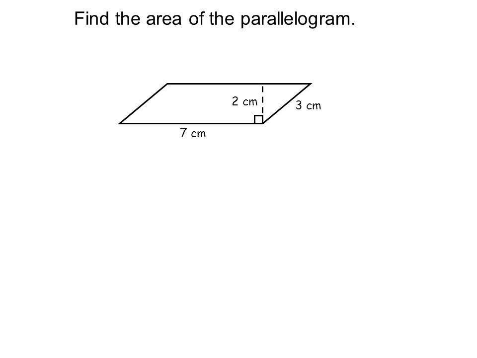 Find the area of the parallelogram. 7 cm 3 cm 2 cm