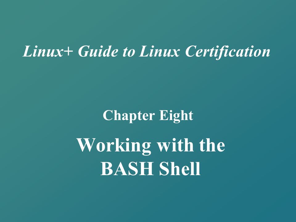 Linux+ Guide to Linux Certification Chapter Eight Working with the BASH ...