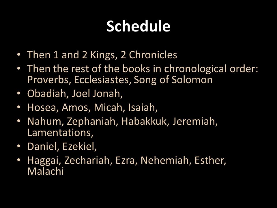 Schedule Then 1 and 2 Kings, 2 Chronicles Then the rest of the books in chronological order: Proverbs, Ecclesiastes, Song of Solomon Obadiah, Joel Jonah, Hosea, Amos, Micah, Isaiah, Nahum, Zephaniah, Habakkuk, Jeremiah, Lamentations, Daniel, Ezekiel, Haggai, Zechariah, Ezra, Nehemiah, Esther, Malachi