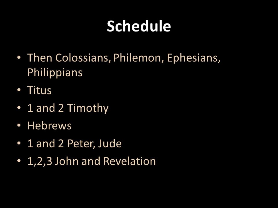 Schedule Then Colossians, Philemon, Ephesians, Philippians Titus 1 and 2 Timothy Hebrews 1 and 2 Peter, Jude 1,2,3 John and Revelation
