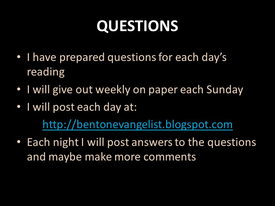 QUESTIONS I have prepared questions for each day’s reading I will give out weekly on paper each Sunday I will post each day at:   Each night I will post answers to the questions and maybe make more comments