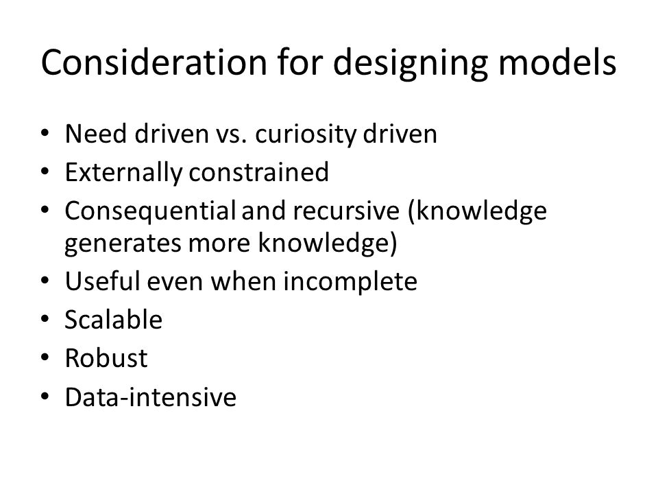 Consideration for designing models Need driven vs.