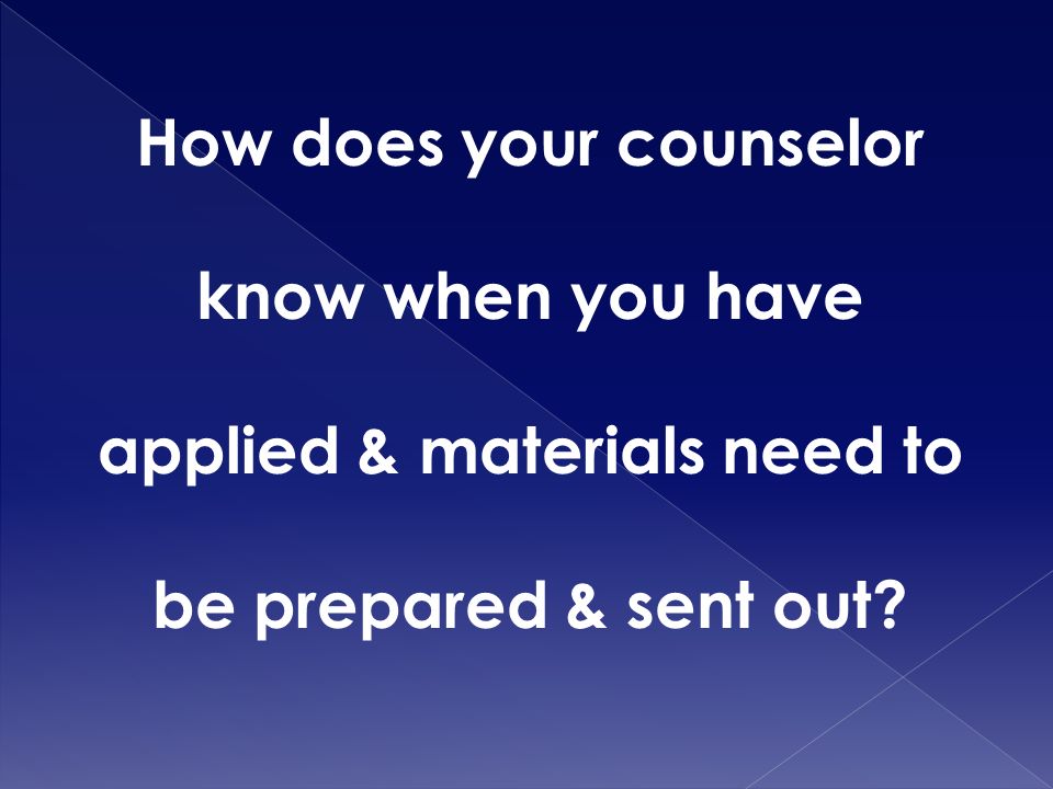 How does your counselor know when you have applied & materials need to be prepared & sent out
