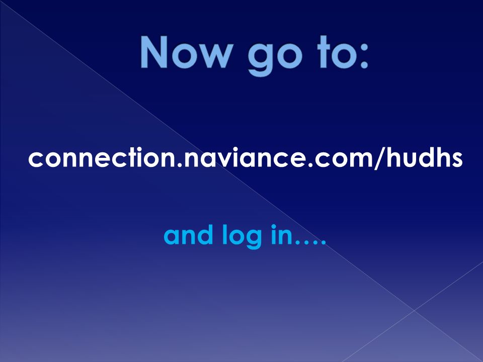 connection.naviance.com/hudhs and log in….