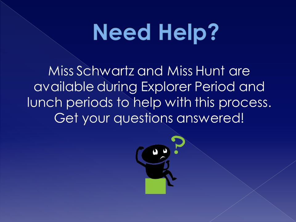 Miss Schwartz and Miss Hunt are available during Explorer Period and lunch periods to help with this process.