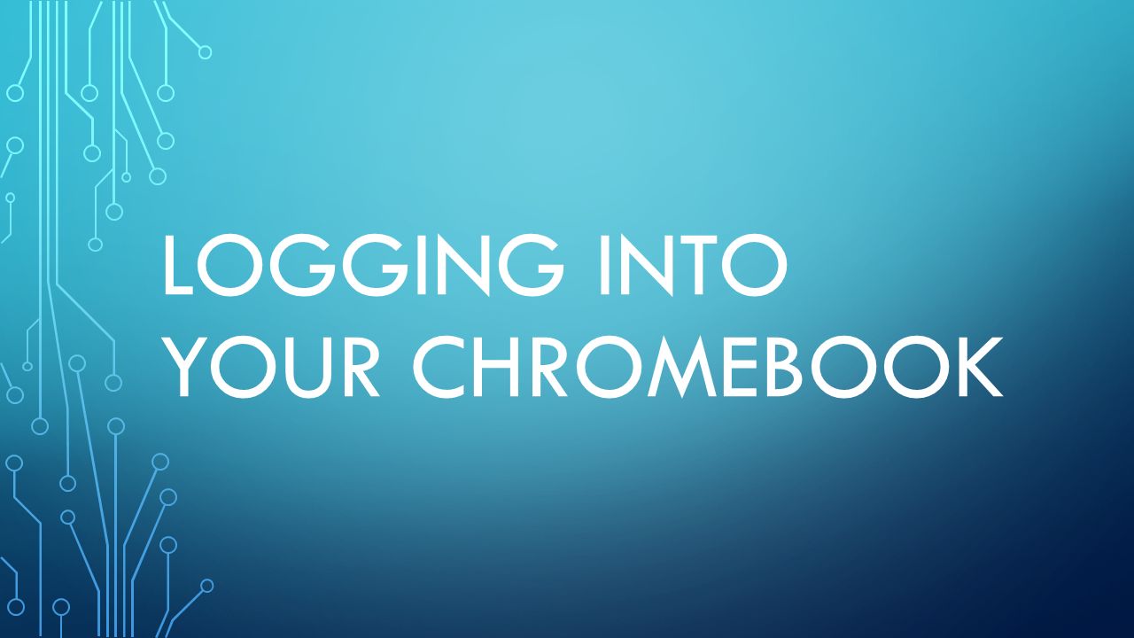 LOGGING INTO YOUR CHROMEBOOK. USING THE KEY PAD ON THE CHROMEBOOK ...