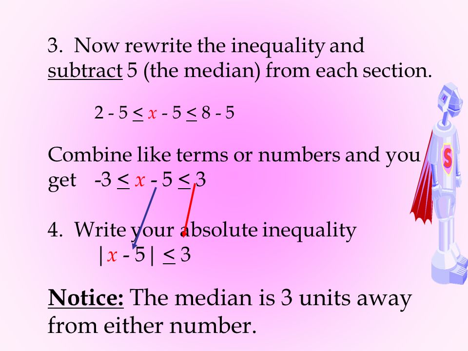 3. Now rewrite the inequality and subtract 5 (the median) from each section.
