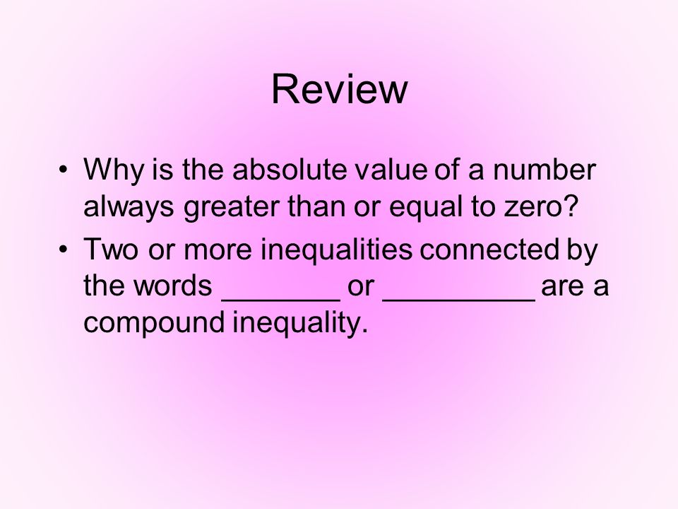 Review Why is the absolute value of a number always greater than or equal to zero.