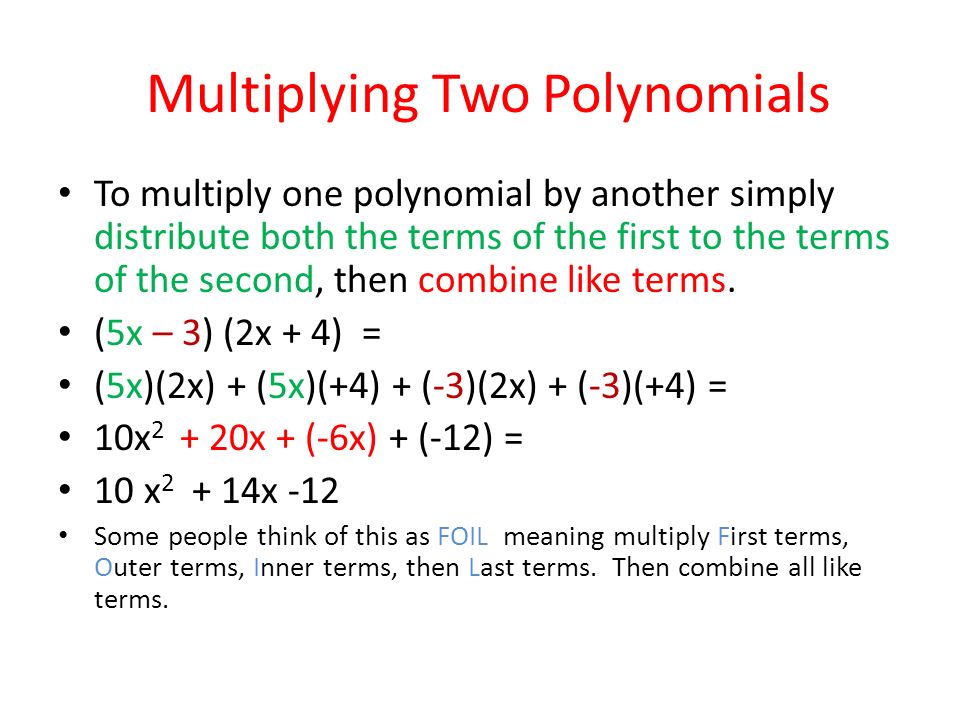 Multiplying Two Polynomials To multiply one polynomial by another simply distribute both the terms of the first to the terms of the second, then combine like terms.