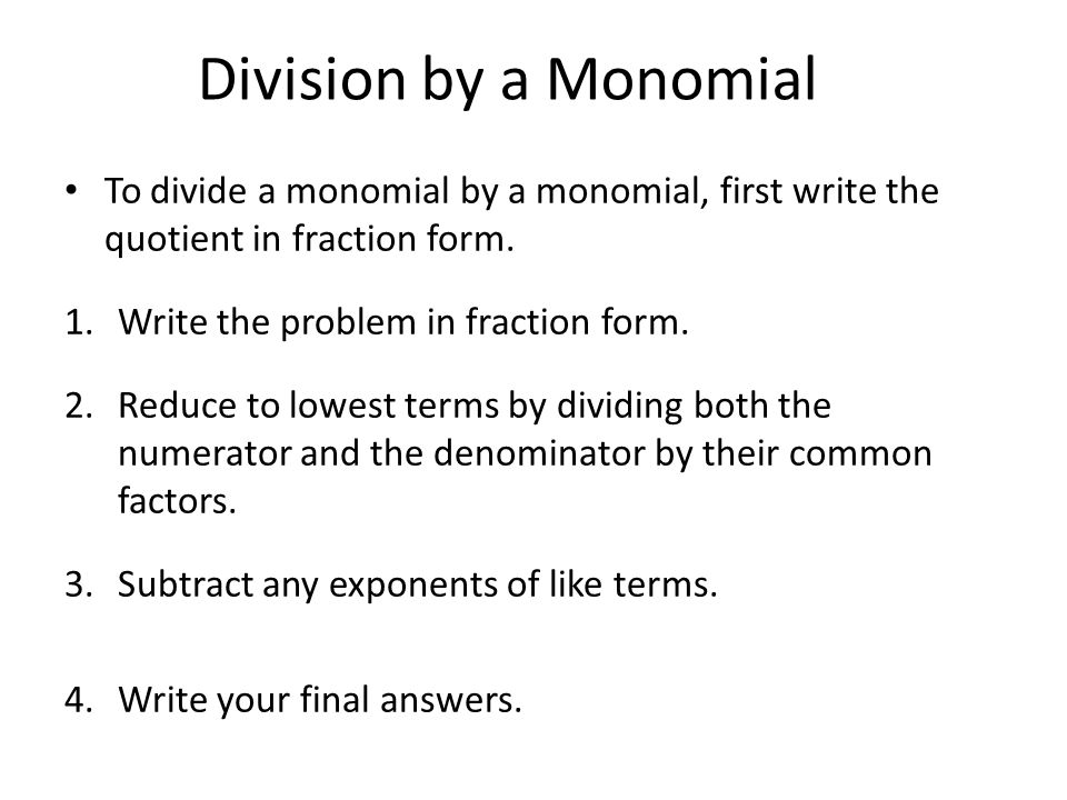 To divide a monomial by a monomial, first write the quotient in fraction form.