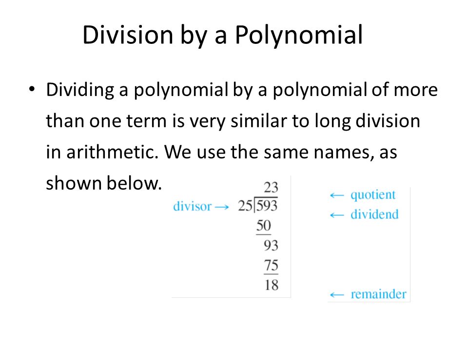 Dividing a polynomial by a polynomial of more than one term is very similar to long division in arithmetic.