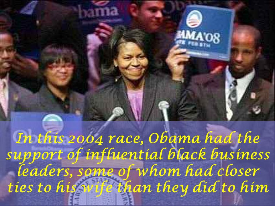 In this 2004 race, Obama had the support of influential black business leaders, some of whom had closer ties to his wife than they did to him