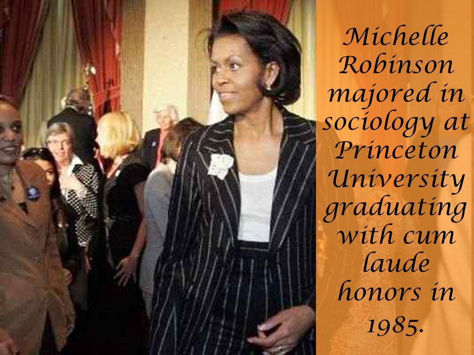 Michelle Robinson majored in sociology at Princeton University graduating with cum laude honors in 1985.