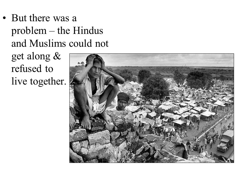 But there was a problem – the Hindus and Muslims could not get along & refused to live together.