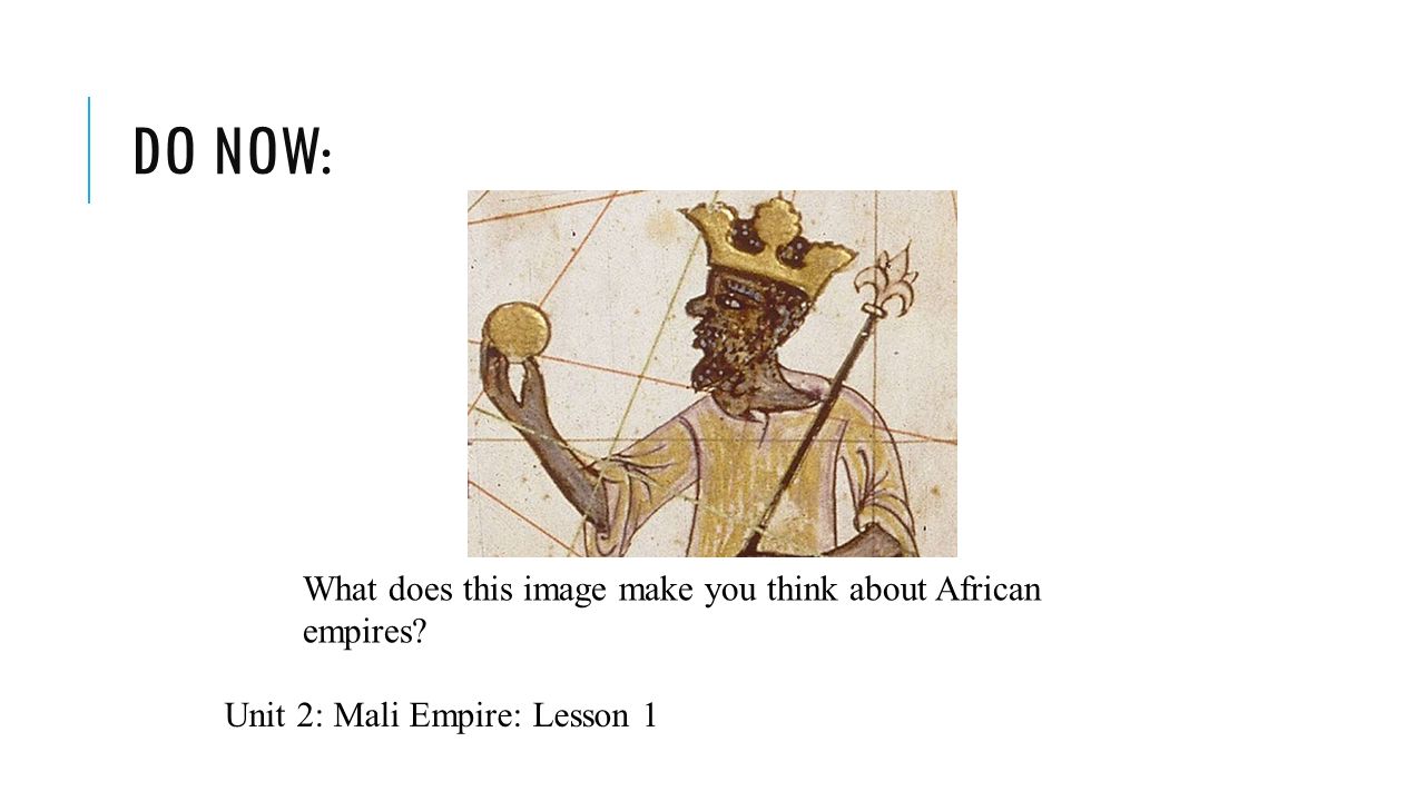 DO NOW: What does this image make you think about African empires Unit 2: Mali Empire: Lesson 1