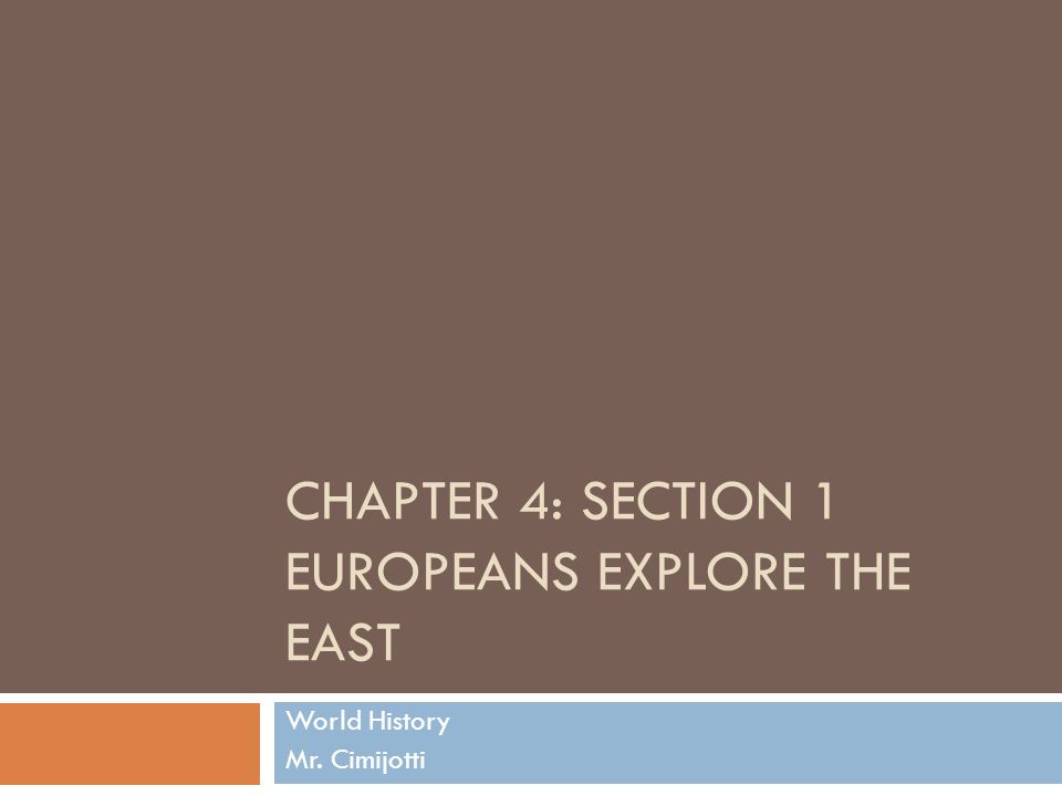 CHAPTER 4: SECTION 1 EUROPEANS EXPLORE THE EAST World History Mr. Cimijotti