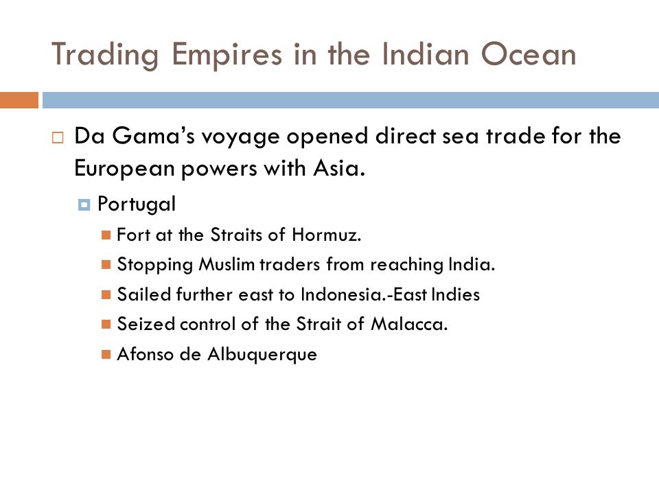 Trading Empires in the Indian Ocean  Da Gama’s voyage opened direct sea trade for the European powers with Asia.