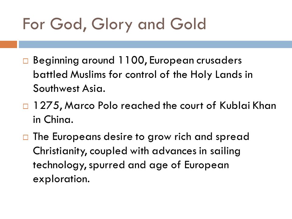 For God, Glory and Gold  Beginning around 1100, European crusaders battled Muslims for control of the Holy Lands in Southwest Asia.