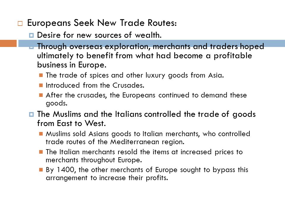 Europeans Seek New Trade Routes:  Desire for new sources of wealth.