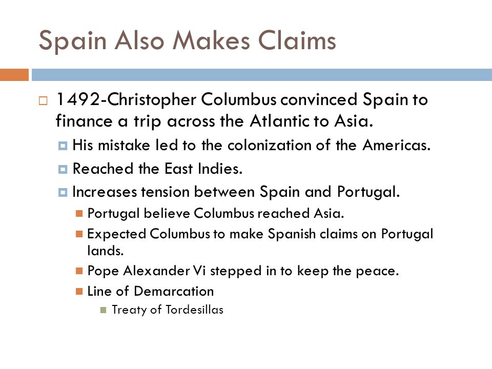 Spain Also Makes Claims  1492-Christopher Columbus convinced Spain to finance a trip across the Atlantic to Asia.