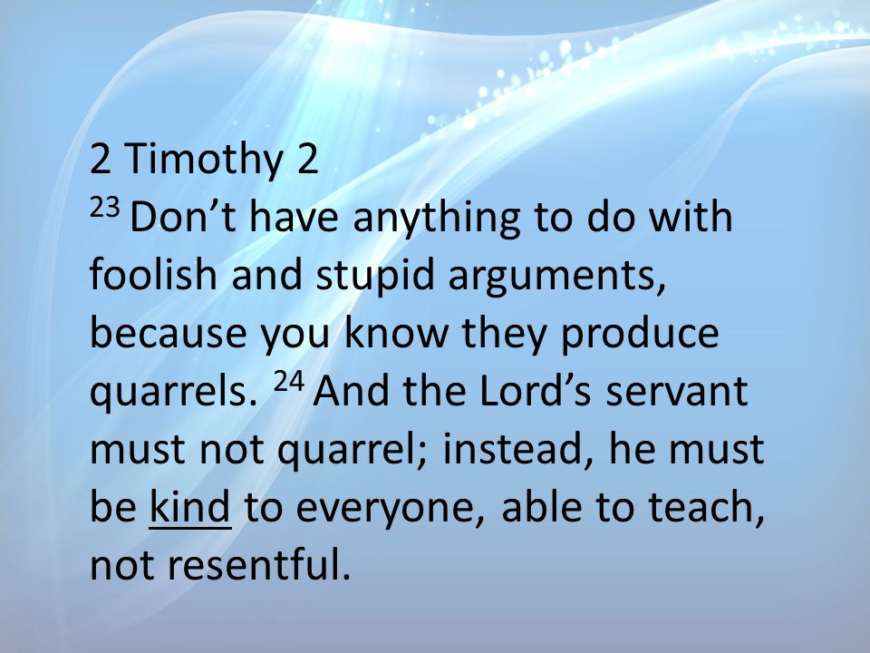 2 Timothy 2 23 Don’t have anything to do with foolish and stupid arguments, because you know they produce quarrels.