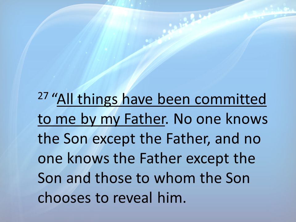 27 All things have been committed to me by my Father.