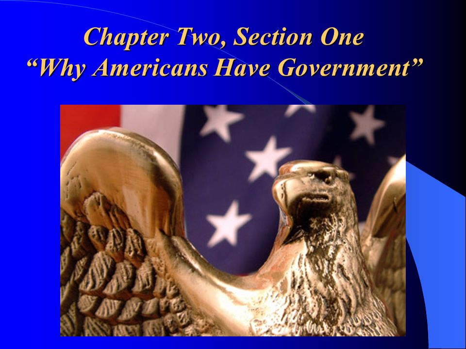 Chapter Two, Section One Why Americans Have Government