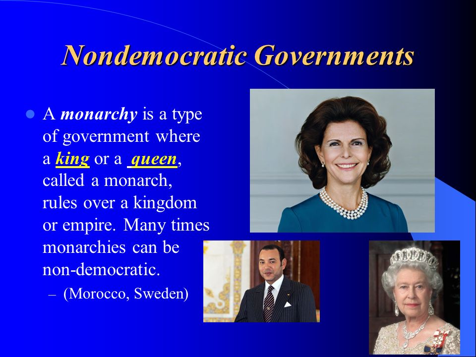 Nondemocratic Governments A monarchy is a type of government where a king or a queen, called a monarch, rules over a kingdom or empire.