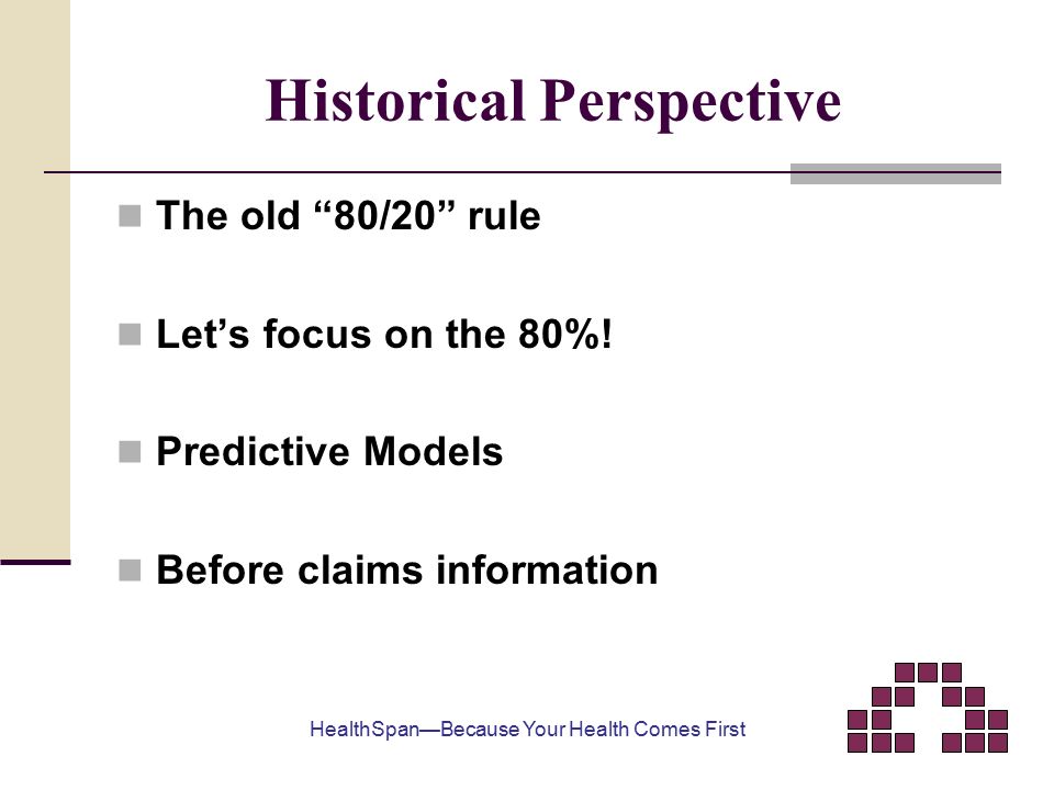 Historical Perspective The old 80/20 rule Let’s focus on the 80%.