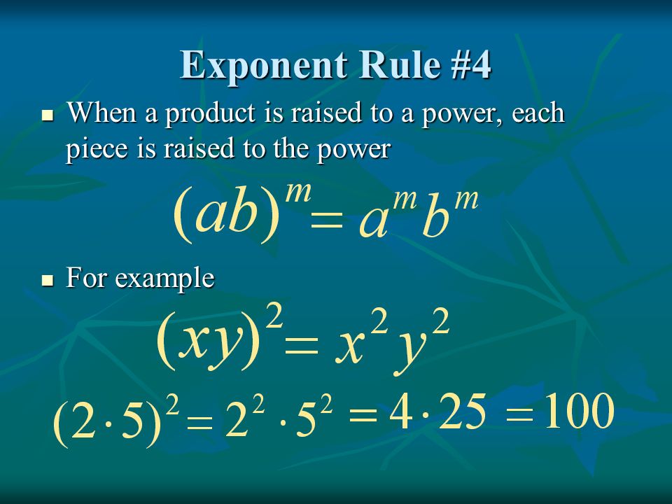 Exponent Rule #4 When a product is raised to a power, each piece is raised to the power When a product is raised to a power, each piece is raised to the power For example For example