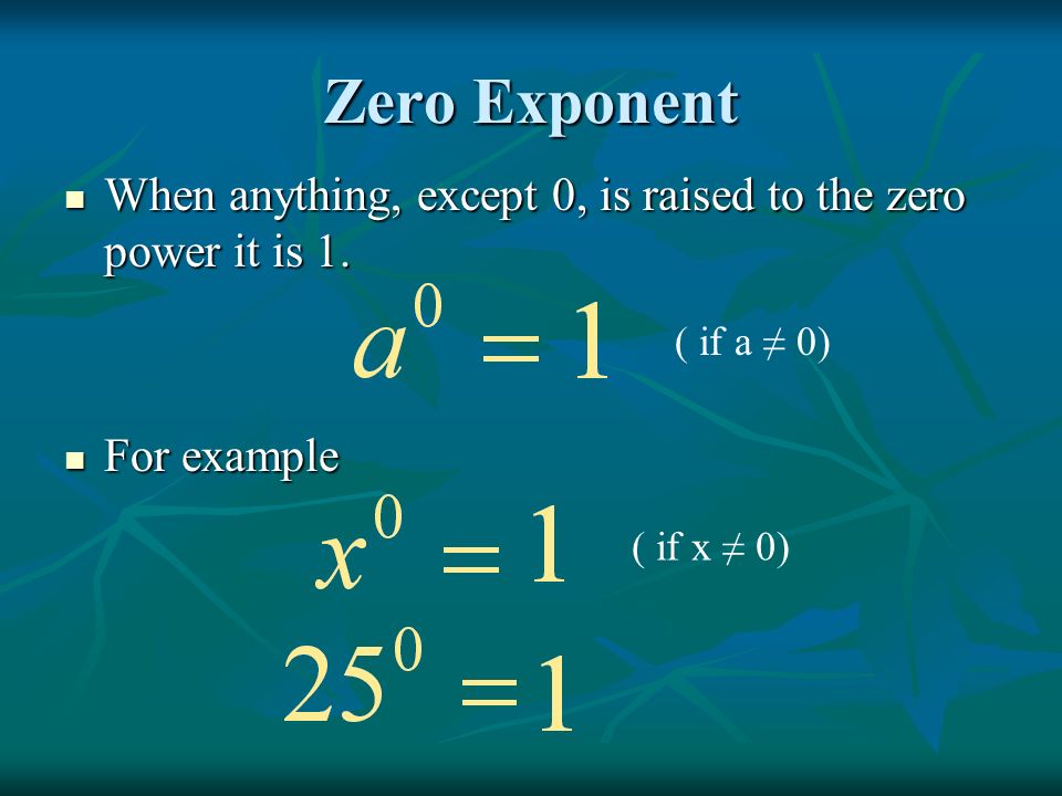 Zero Exponent When anything, except 0, is raised to the zero power it is 1.
