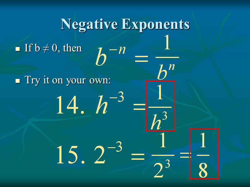 Negative Exponents If b ≠ 0, then If b ≠ 0, then Try it on your own: Try it on your own: