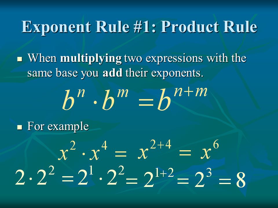 Exponent Rule #1: Product Rule When multiplying two expressions with the same base you add their exponents.