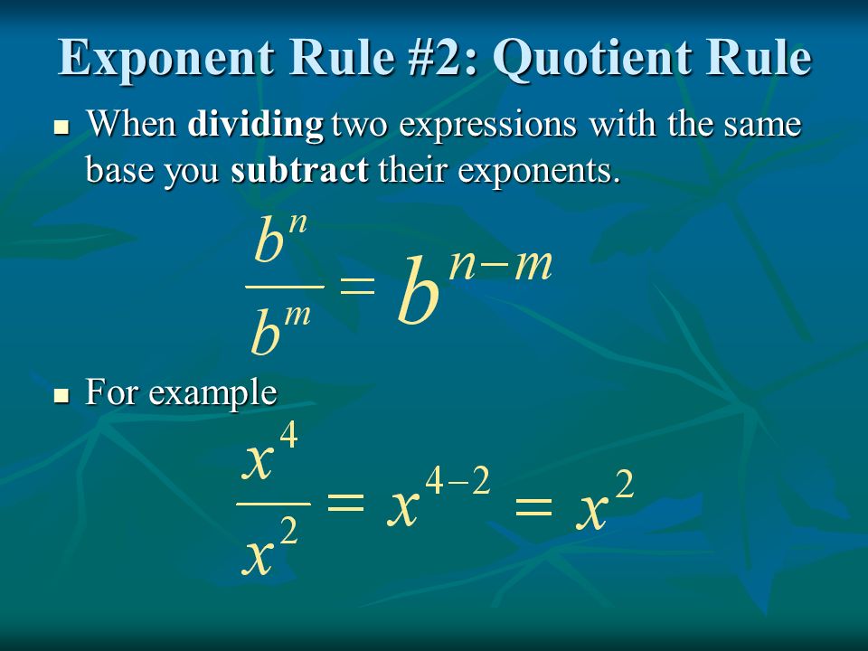 Exponent Rule #2: Quotient Rule When dividing two expressions with the same base you subtract their exponents.