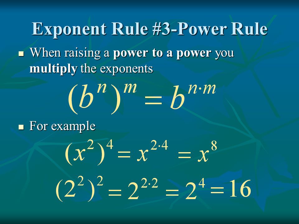 Exponent Rule #3-Power Rule When raising a power to a power you multiply the exponents When raising a power to a power you multiply the exponents For example For example