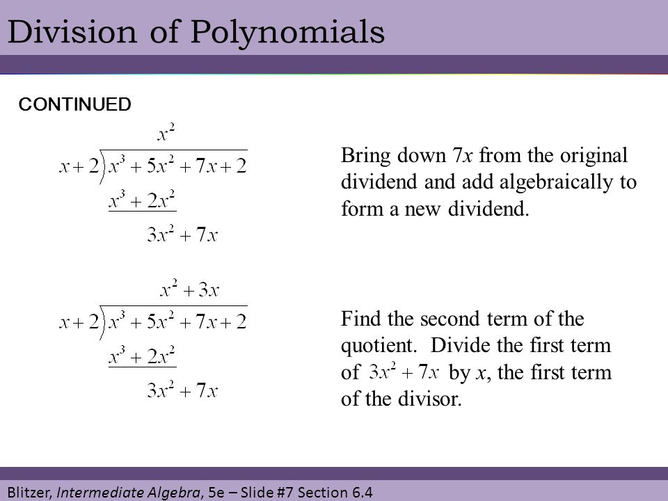 Blitzer, Intermediate Algebra, 5e – Slide #7 Section 6.4 Division of Polynomials Bring down 7x from the original dividend and add algebraically to form a new dividend.