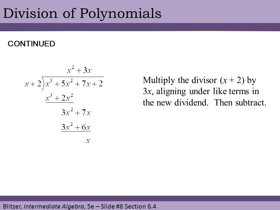 Blitzer, Intermediate Algebra, 5e – Slide #8 Section 6.4 Division of Polynomials Multiply the divisor (x + 2) by 3x, aligning under like terms in the new dividend.